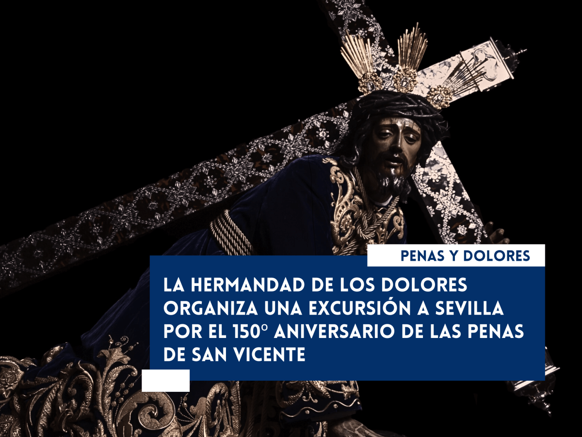 La Hermandad de Penas y Dolores organiza una excursión a Sevilla por el 150º aniversario de las Penas de San&nbsp;Vicente